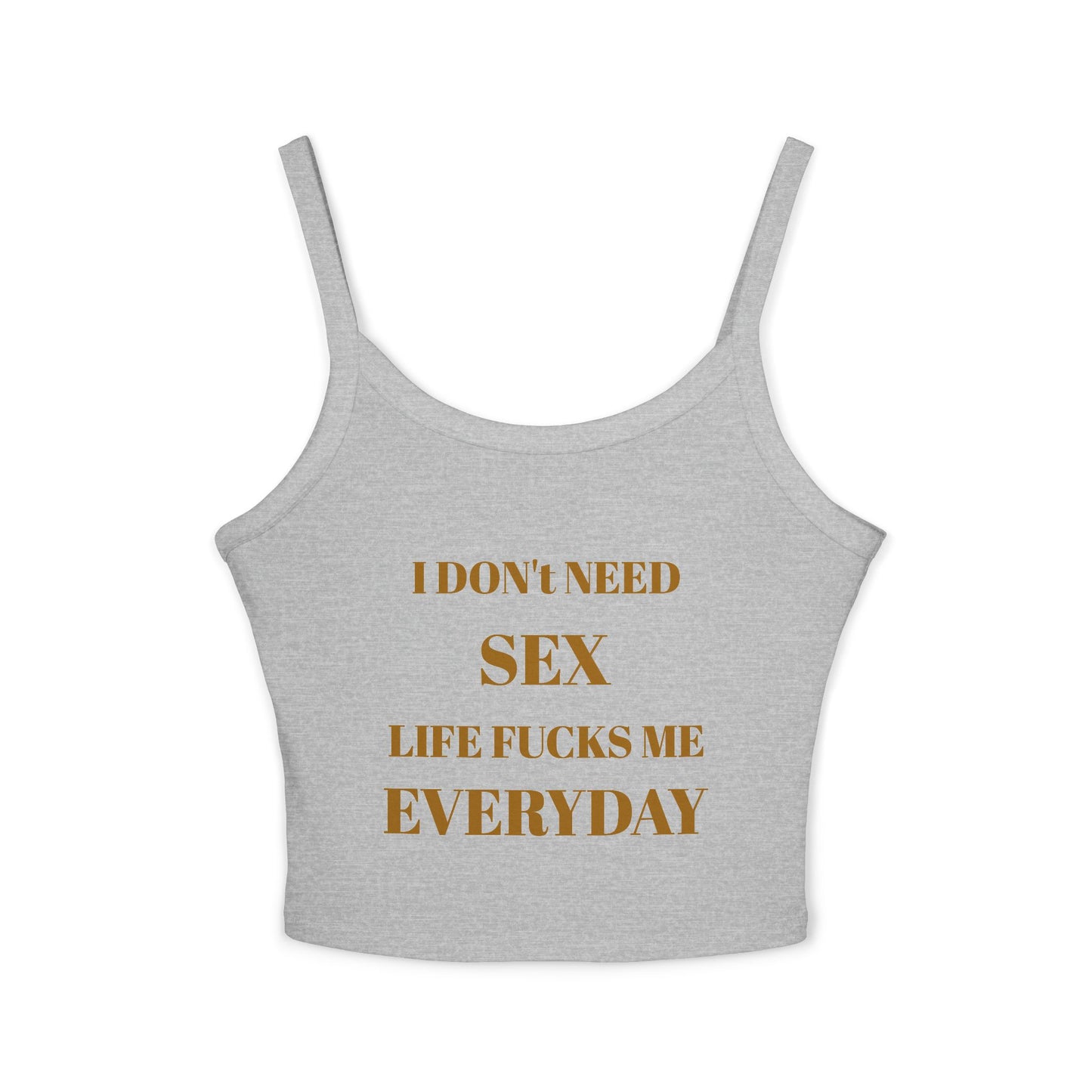 Spaghetti Tank Top — I Don't Need Sex, Life F***s Me Everyday