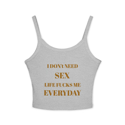 Spaghetti Tank Top — I Don't Need Sex, Life F***s Me Everyday