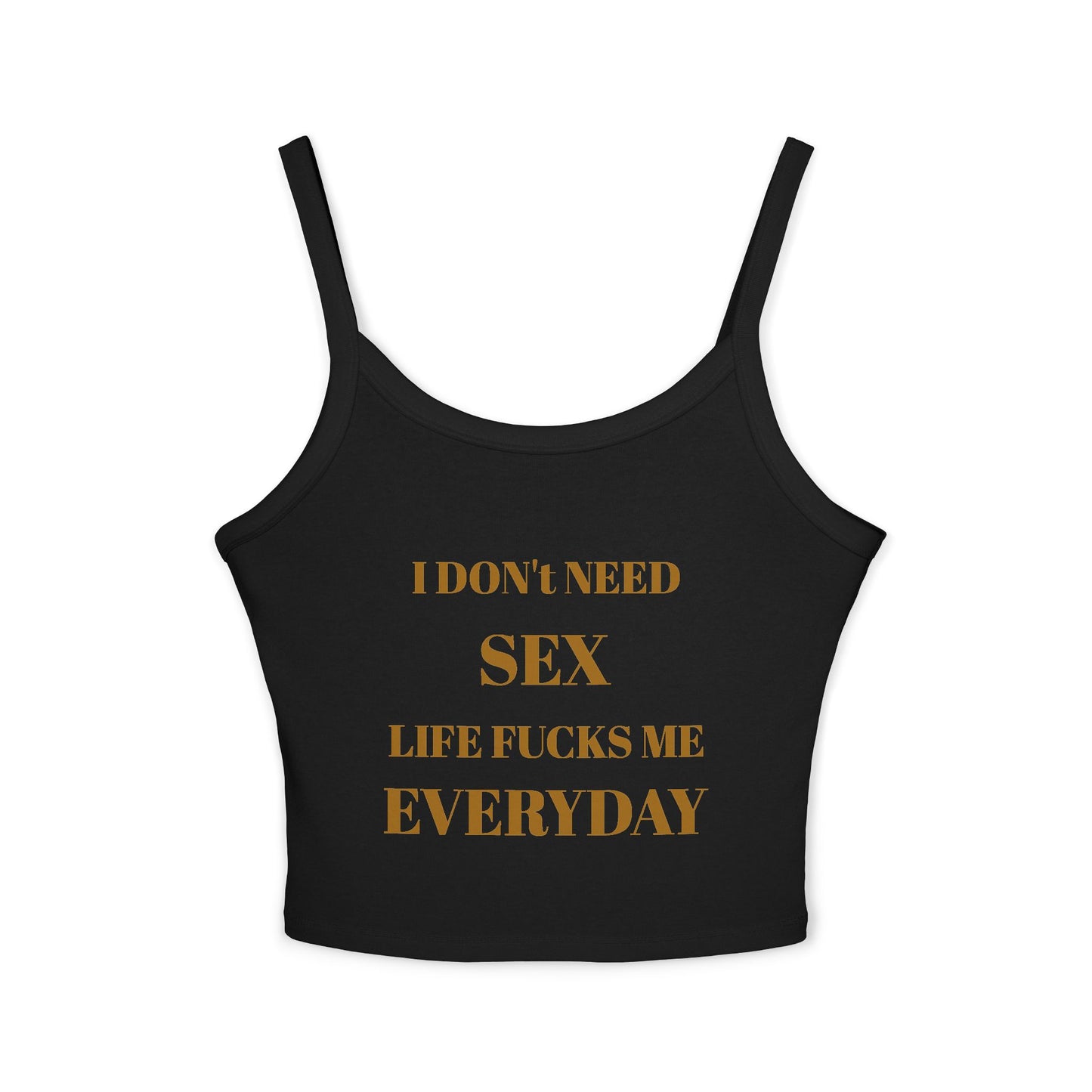 Spaghetti Tank Top — I Don't Need Sex, Life F***s Me Everyday