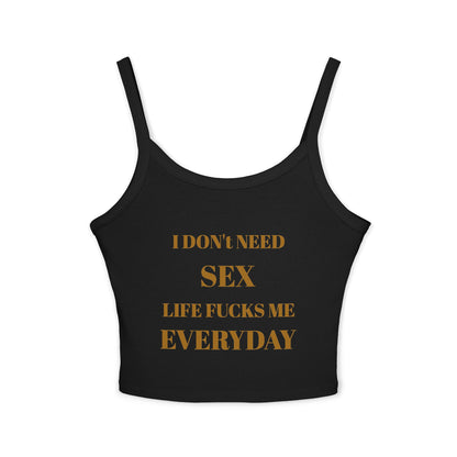 Spaghetti Tank Top — I Don't Need Sex, Life F***s Me Everyday
