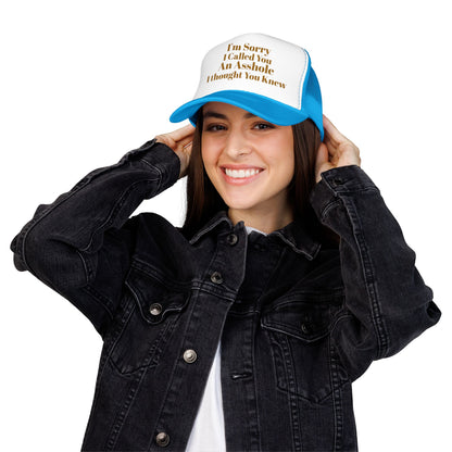 Foam Trucker Hat — I'm Sorry I Called You An Asshole I Thought You Knew