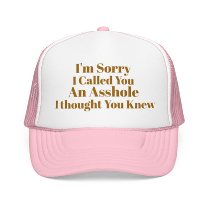 Foam Trucker Hat — I'm Sorry I Called You An Asshole I Thought You Knew