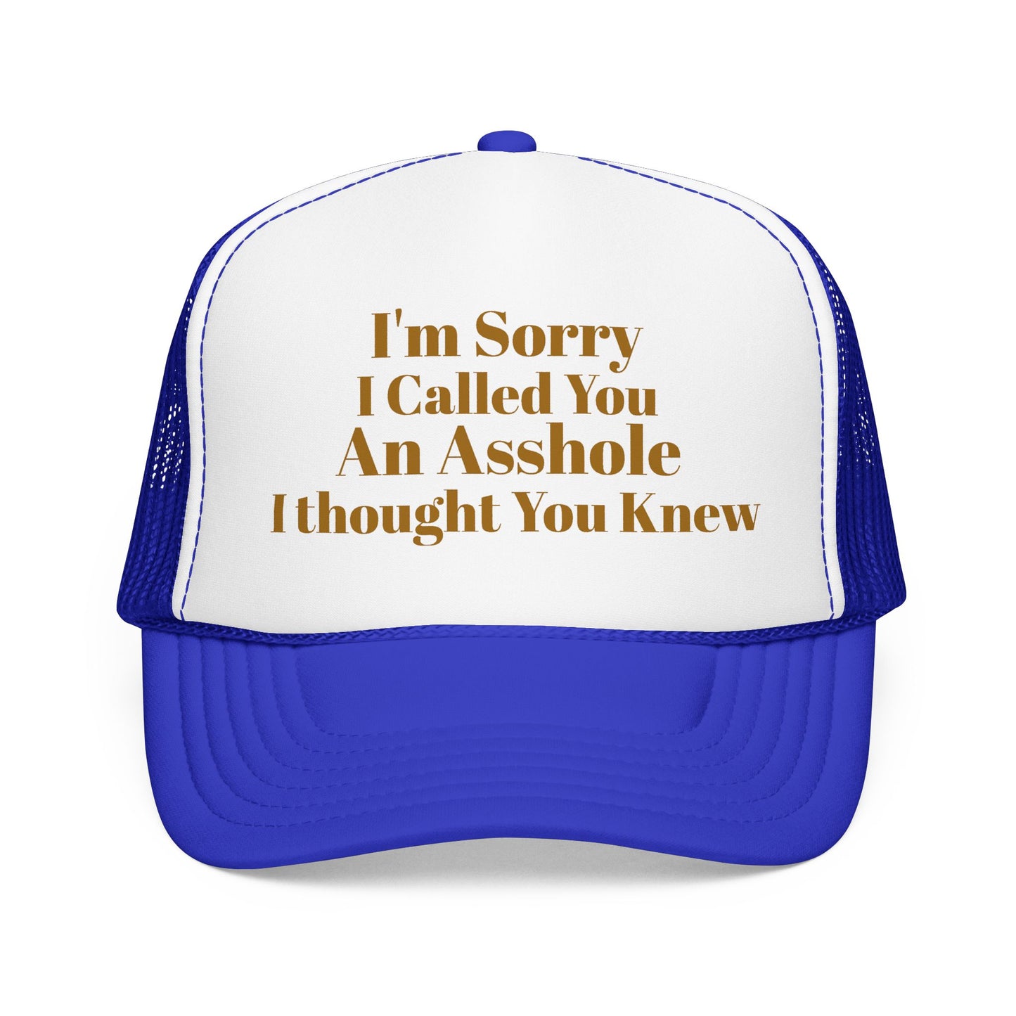 Foam Trucker Hat — I'm Sorry I Called You An Asshole I Thought You Knew