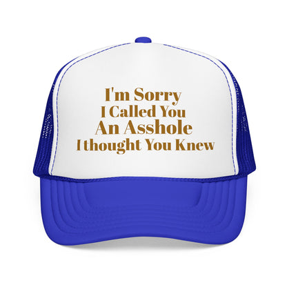 Foam Trucker Hat — I'm Sorry I Called You An Asshole I Thought You Knew