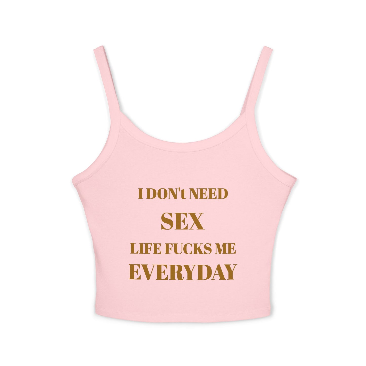Spaghetti Tank Top — I Don't Need Sex, Life F***s Me Everyday