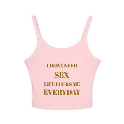 Spaghetti Tank Top — I Don't Need Sex, Life F***s Me Everyday
