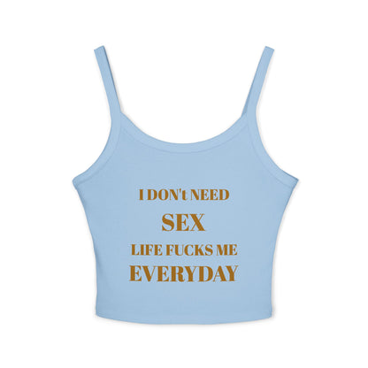 Spaghetti Tank Top — I Don't Need Sex, Life F***s Me Everyday