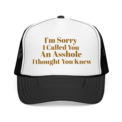 Foam Trucker Hat — I'm Sorry I Called You An Asshole I Thought You Knew