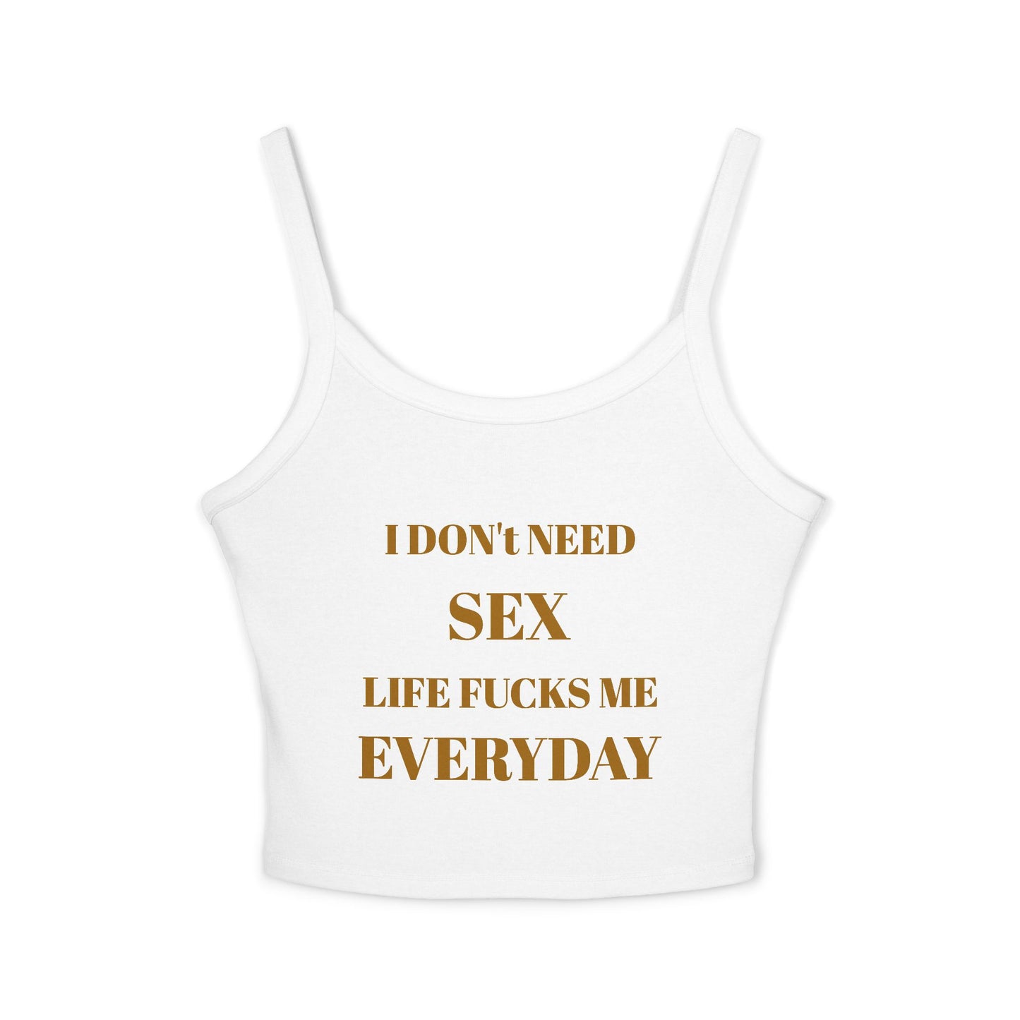Spaghetti Tank Top — I Don't Need Sex, Life F***s Me Everyday