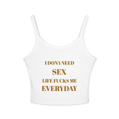 Spaghetti Tank Top — I Don't Need Sex, Life F***s Me Everyday