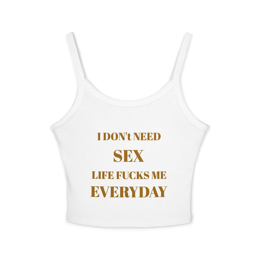 Spaghetti Tank Top — I Don't Need Sex, Life F***s Me Everyday