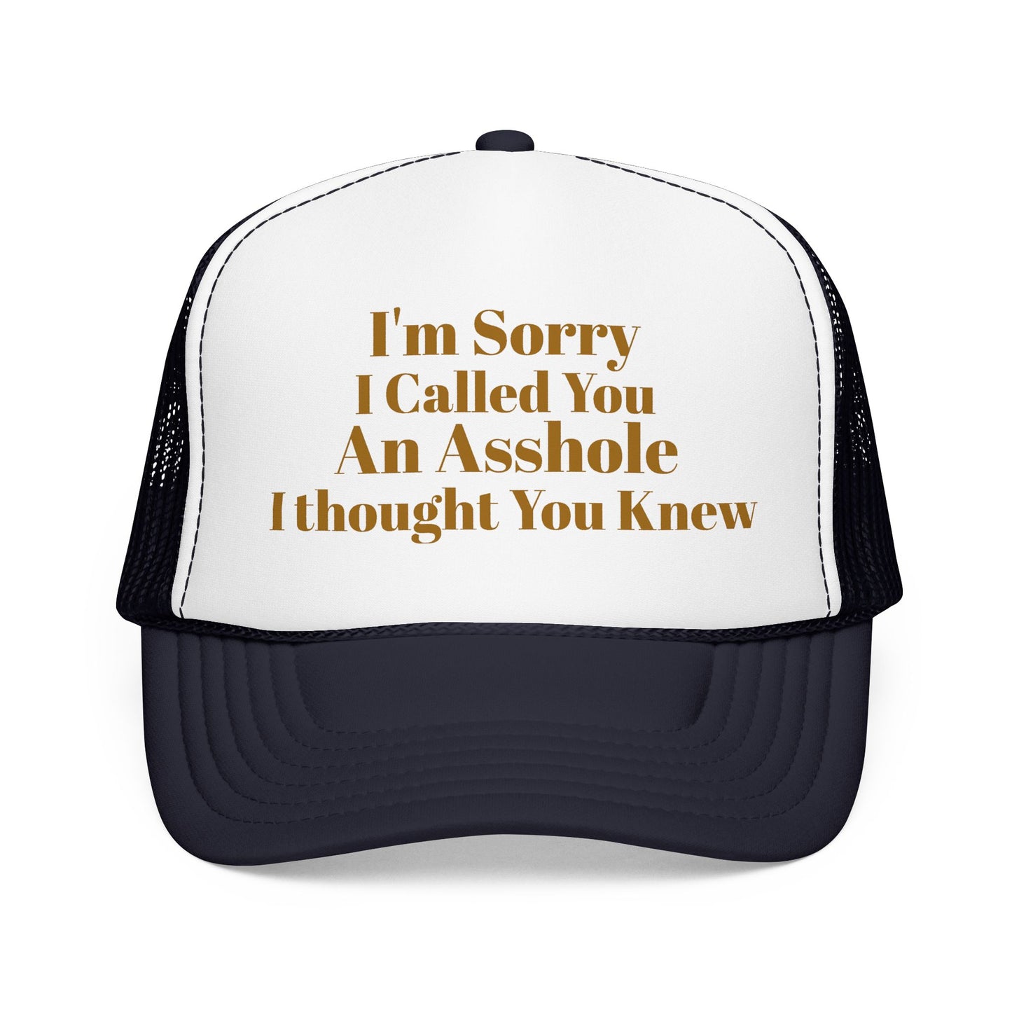 Foam Trucker Hat — I'm Sorry I Called You An Asshole I Thought You Knew