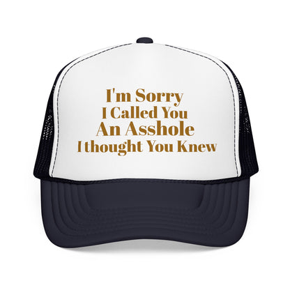 Foam Trucker Hat — I'm Sorry I Called You An Asshole I Thought You Knew