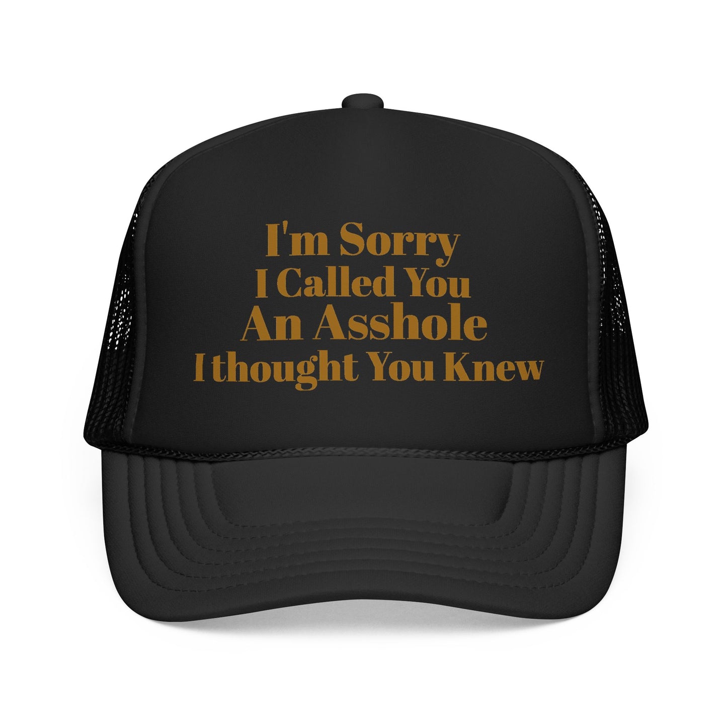 Foam Trucker Hat — I'm Sorry I Called You An Asshole I Thought You Knew
