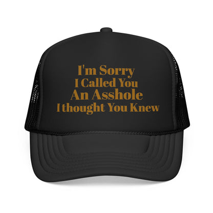 Foam Trucker Hat — I'm Sorry I Called You An Asshole I Thought You Knew