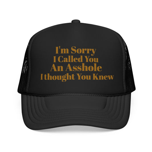 Foam Trucker Hat — I'm Sorry I Called You An Asshole I Thought You Knew