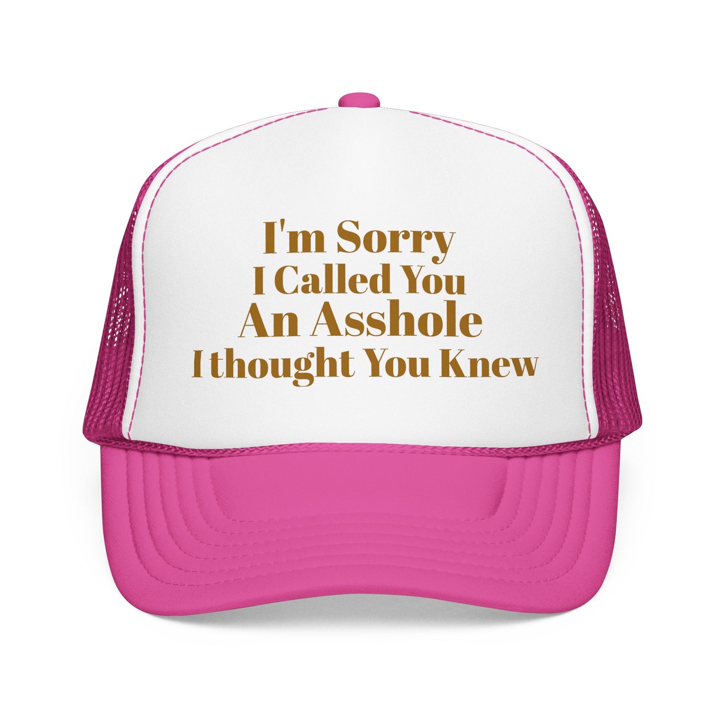 Foam Trucker Hat — I'm Sorry I Called You An Asshole I Thought You Knew
