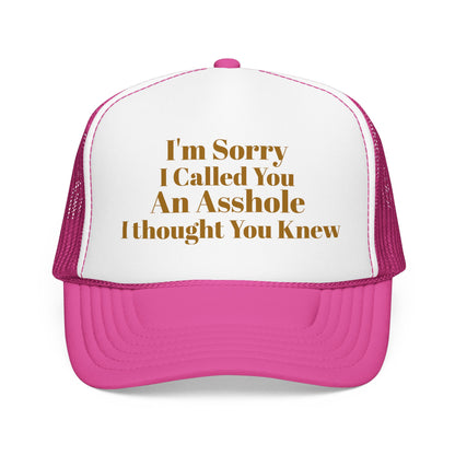Foam Trucker Hat — I'm Sorry I Called You An Asshole I Thought You Knew