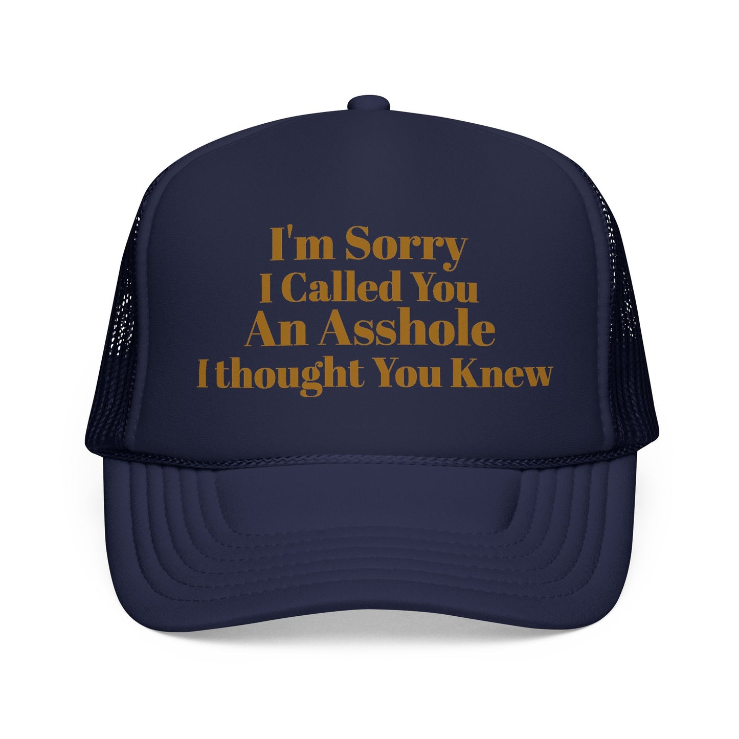 Foam Trucker Hat — I'm Sorry I Called You An Asshole I Thought You Knew