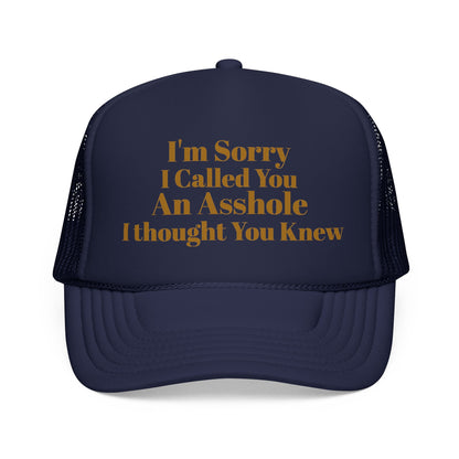 Foam Trucker Hat — I'm Sorry I Called You An Asshole I Thought You Knew