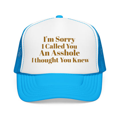 Foam Trucker Hat — I'm Sorry I Called You An Asshole I Thought You Knew