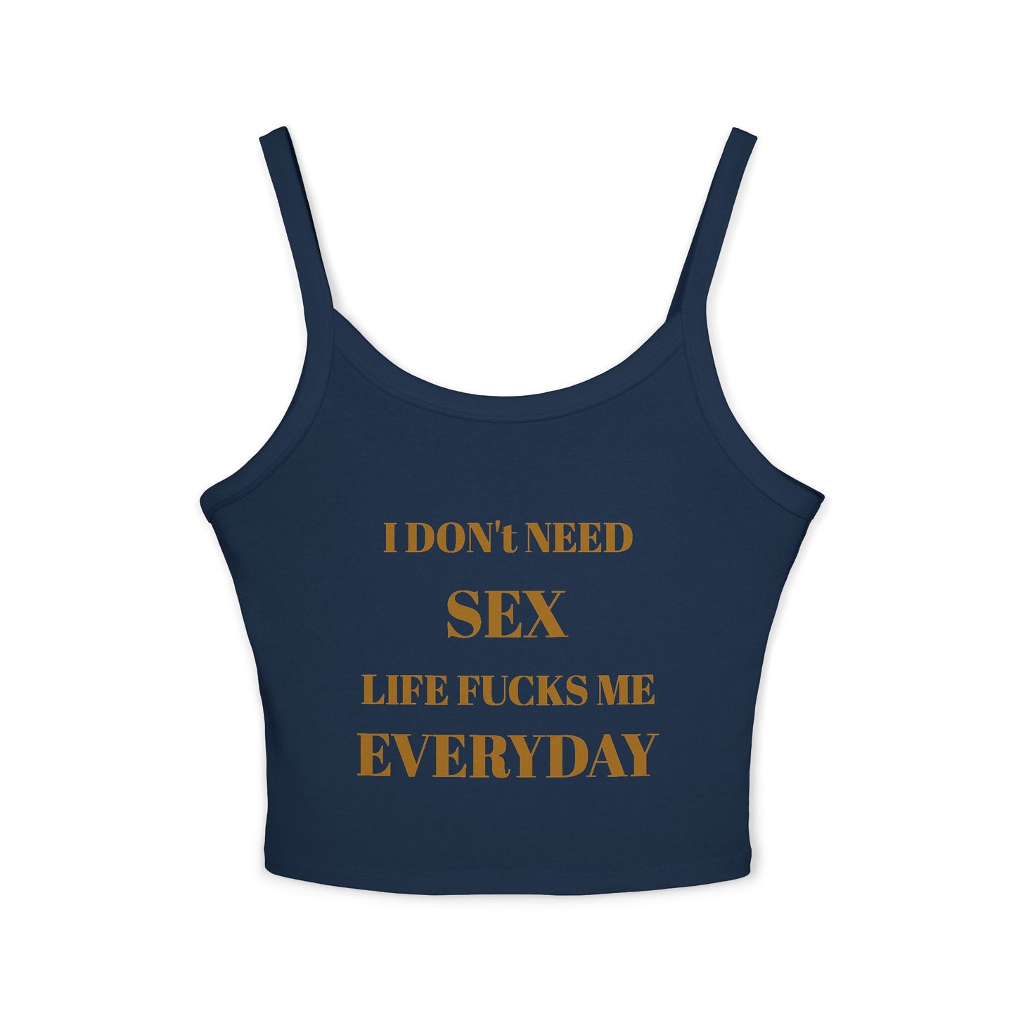 Spaghetti Tank Top — I Don't Need Sex, Life F***s Me Everyday