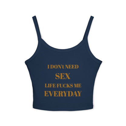 Spaghetti Tank Top — I Don't Need Sex, Life F***s Me Everyday